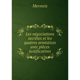 

Книга Les négociations secrètes et les quatres armistices avec pièces justificatives