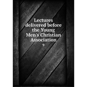 

Книга Lectures delivered before the Young Men's Christian Association 9
