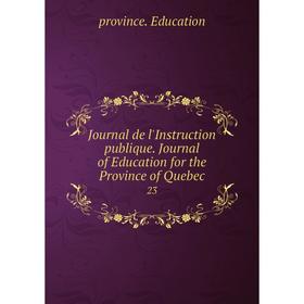 

Книга Journal de l'Instruction publique. Journal of Education for the Province of Quebec23