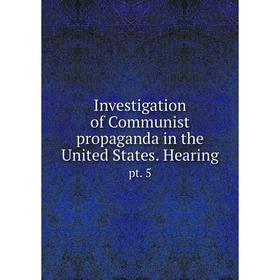 

Книга Investigation of Communist propaganda in the United States. Hearingpt. 5