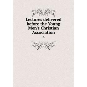 

Книга Lectures delivered before the Young Men's Christian Association 6