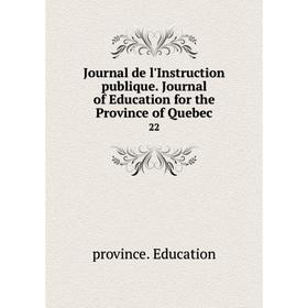 

Книга Journal de l'Instruction publique. Journal of Education for the Province of Quebec22