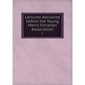 

Книга Lectures delivered before the Young Men's Christian Association 7