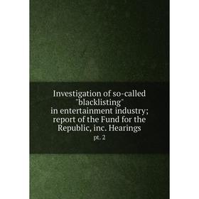 

Книга Investigation of so-called blacklisting in entertainment industry; report of the Fund for the Republic, inc. Hearings pt. 2