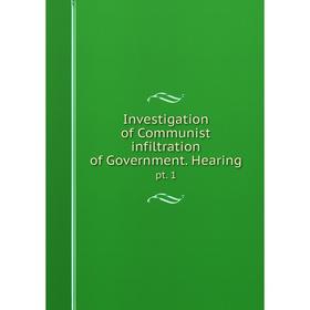 

Книга Investigation of Communist infiltration of Government. Hearingpt. 1