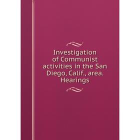 

Книга Investigation of Communist activities in the San Diego, Calif., area. Hearings