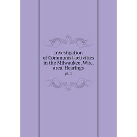 

Книга Investigation of Communist activities in the Milwaukee, Wis., area. Hearingspt. 1
