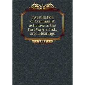 

Книга Investigation of Communist activities in the Fort Wayne, Ind., area. Hearings