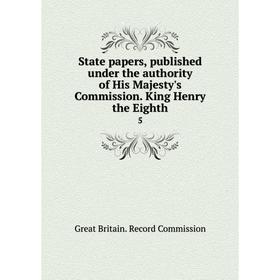 

Книга State papers, published under the authority of His Majesty's Commission. King Henry the Eighth5. Gr