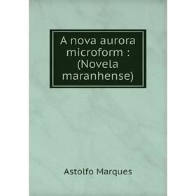 

Книга A nova aurora microform: (Novela maranhense)