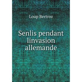 

Книга Senlis pendant linvasion allemande