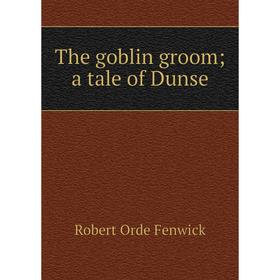 

Книга The goblin groom; a tale of Dunse