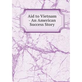 

Книга Aid to Vietnam - An American Success Story