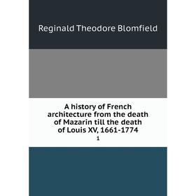 

Книга A history of French architecture from the death of Mazarin till the death of Louis XV, 1661-1774 1