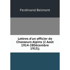 

Книга Lettres d'un officier de Chasseurs Alpins (2 Août 1914-28Décembre 1915);