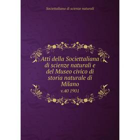 

Книга Atti della Societtaliana di scienze naturali e del Museo civico di storia naturale di Milano v.40 1901