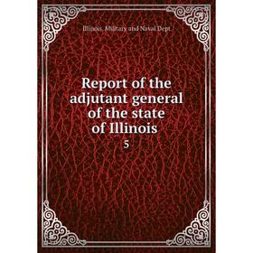 

Книга Report of the adjutant general of the state of Illinois.5. Illinois. Military and Naval Dept