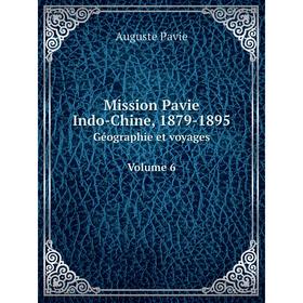

Книга Mission Pavie Indo-Chine, 1879-1895Géographie et voyages Volume 6