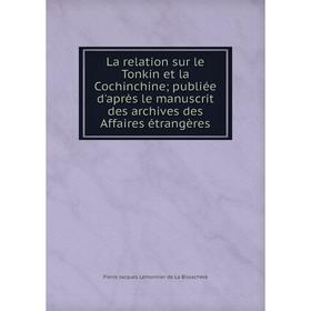 

Книга La relation sur le Tonkin et la Cochinchine; publiée d'après le manuscrit des archives des Affaires étrangères