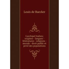 

Книга L'archipel Indien; origines — langues — littératures — religions — morale — droit public et privé des populations