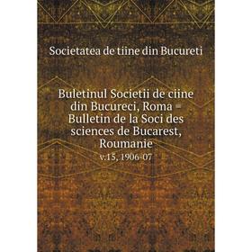 

Книга Buletinul Societii de ciine din Bucureci, Roma = Bulletin de la Soci des sciences de Bucarest, Roumanie v.15, 1906-07