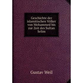 

Книга Geschichte der islamitischen Völker von Mohammed bis zur Zeit des Sultan Selim