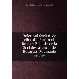 

Книга Buletinul Societii de ciine din Bucureci, Roma = Bulletin de la Soci des sciences de Bucarest, Roumanie v.8, 1899