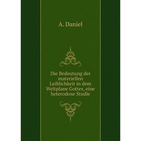 

Книга Die Bedeutung der materiellen Leiblichkeit in dem Weltplane Gottes, eine heterodoxe Studie