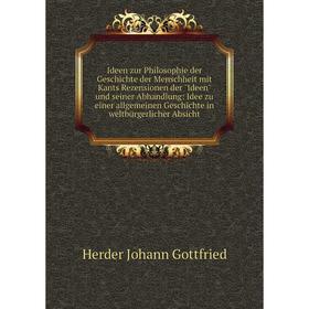 

Книга Ideen zur Philosophie der Geschichte der Menschheit mit Kants Rezensionen der Ideen und seiner Abhandlung: Idee zu einer allgemeinen Geschichte