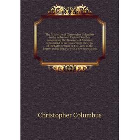 

Книга The first letter of Christopher Columbus to the noble lord Raphael Sanchez announcing the discovery of America; reproduced in fac-simile from th