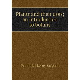 

Книга Plants and their uses; an introduction to botany