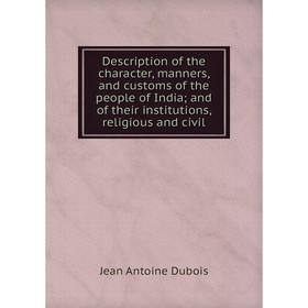 

Книга Description of the character, manners, and customs of the people of India; and of their institutions, religious and civil