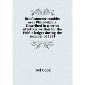 

Книга Brief summer rambles near Philadelphia. Described in a series of letters written for the Public ledger during the summer of 1881