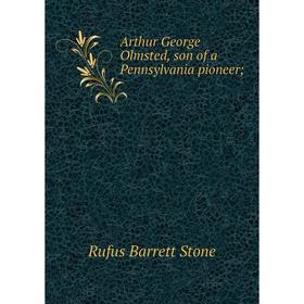 

Книга Arthur George Olmsted, son of a Pennsylvania pioneer