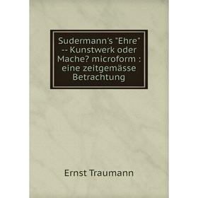 

Книга Sudermann's Ehre -- Kunstwerk oder Mache microform: eine zeitgemässe Betrachtung. Ernst Traumann