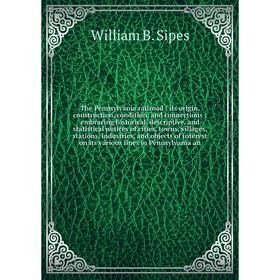 

Книга The Pennsylvania railroad: its origin, construction, condition, and connections; embracing historical, descriptive, and statistical notices of c