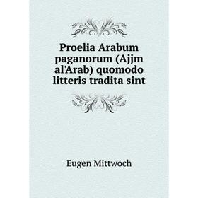 

Книга Proelia Arabum paganorum (Ajjm al'Arab) quomodo litteris tradita sint. Eugen Mittwoch