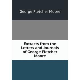 

Книга Extracts from the Letters and Journals of George Fletcher Moore