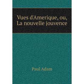 

Книга Vues d'Amerique, ou, La nouvelle jouvence
