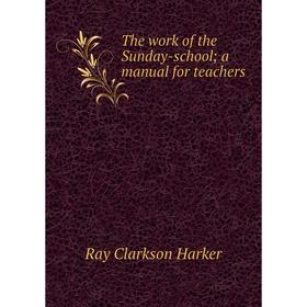 

Книга The work of the Sunday-school; a manual for teachers