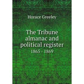 

Книга The Tribune almanac and political register 1865 - 1869