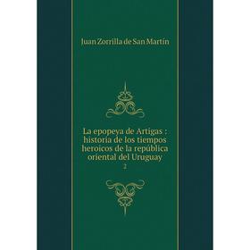 

Книга La epopeya de Artigas: historia de los tiempos heroicos de la república oriental del Uruguay 2