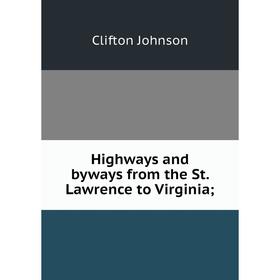 

Книга Highways and byways from the St. Lawrence to Virginia