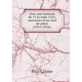 

Книга Avec une batterie de 75 le tube 1233, souvenirs d'un chef de pièce (1915-1916);