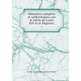 

Книга Mémoires complets et authentiques, sur le sièvle de Louis XIV et la régence; 7