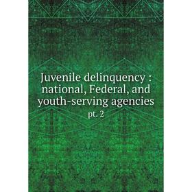 

Книга Juvenile delinquency: national, Federal, and youth-serving agencies. pt. 2