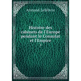 

Книга Histoire des cabinets de l'Europe pendant le Consulat et l'Empire3
