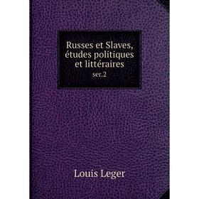 

Книга Russes et Slaves, études politiques et littérairesser.2. Louis Leger