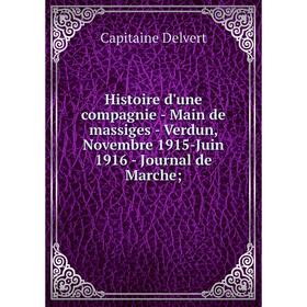

Книга Histoire d'une compagnie - Main de massiges - Verdun, Novembre 1915-Juin 1916 - Journal de Marche;