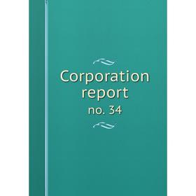 

Книга Corporation report. no. 34